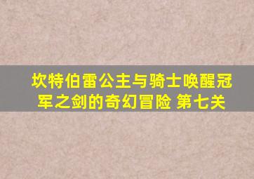 坎特伯雷公主与骑士唤醒冠军之剑的奇幻冒险 第七关